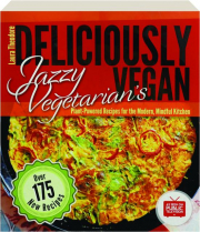 JAZZY VEGETARIAN'S DELICIOUSLY VEGAN: Plant-Powered Recipes for the Modern, Mindful Kitchen