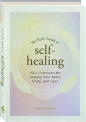 THE LITTLE BOOK OF SELF-HEALING: 150+ Practices for Healing Your Mind, Body, and Soul