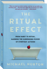 THE RITUAL EFFECT: From Habit to Ritual, Harness the Surprising Power of Everyday Actions
