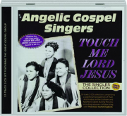 ANGELIC GOSPEL SINGERS: Touch Me Lord Jesus--The Singles Collection, 1949-1962