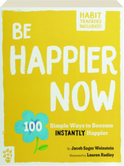 BE HAPPIER NOW: 100 Simple Ways to Become Instantly Happier