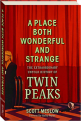A PLACE BOTH WONDERFUL AND STRANGE: The Extraordinary Untold History of Twin Peaks