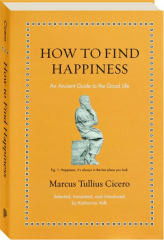 HOW TO FIND HAPPINESS: An Ancient Guide to the Good Life