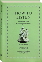 HOW TO LISTEN: An Ancient Guide to Learning from Others