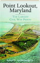 POINT LOOKOUT, MARYLAND: The Largest Civil War Prison