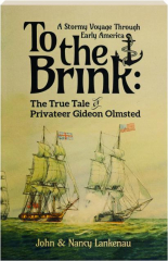 TO THE BRINK: A Stormy Voyage Through Early America--The True Tale of Privateer Gideon Olmsted