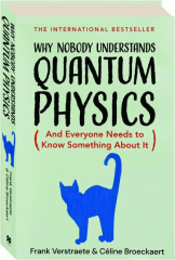WHY NOBODY UNDERSTANDS QUANTUM PHYSICS: And Everyone Needs to Know Something About It