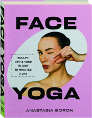 FACE YOGA: Sculpt, Lift & Tone in Just 10 Minutes a Day