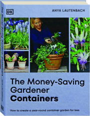 THE MONEY-SAVING GARDENER CONTAINERS: How to Create a Year-Round Container Garden for Less
