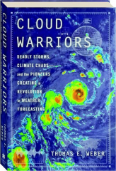 CLOUD WARRIORS: Deadly Storms, Climate Chaos--And the Pioneers Cheating a Revolution in Weather Forecasting