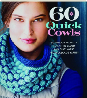60 QUICK COWLS: Luxurious Projects to Knit in Cloud and Duo Yarns from Cascade Yarns