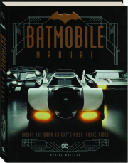 BATMOBILE MANUAL: Inside the Dark Knight's Most Iconic Rides