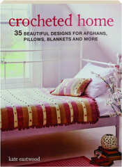 CROCHETED HOME: 35 Beautiful Designs for Afghans, Pillows, Blankets and More