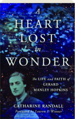 A HEART LOST IN WONDER: The Life and Faith of Gerard Manley Hopkins