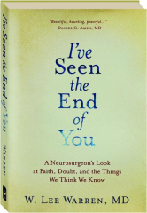 I'VE SEEN THE END OF YOU: A Neurosurgeon's Look at Faith, Doubt, and the Things We Think We Know