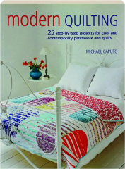 MODERN QUILTING: 25 Step-by-Step Projects for Cool and Contemporary Patchwork and Quilts