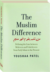 THE MUSLIM DIFFERENCE: Defining the Line Between Believers and Unbelievers from Early Islam to the Present