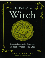THE PATH OF THE WITCH: Rituals & Practices for Discovering Which Witch You Are