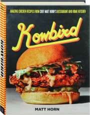 KOWBIRD: Amazing Chicken Recipes from Chef Matt Horn's Restaurant and Home Kitchen