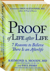 PROOF OF LIFE AFTER LIFE: 7 Reasons to Believe There Is an Afterlife