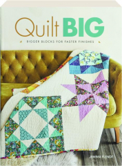 QUILT BIG: Bigger Blocks for Faster Finishes