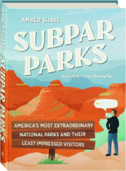SUBPAR PARKS: America's Most Extraordinary National Parks and Their Least Impressed Visitors