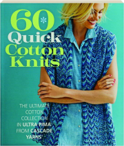 60 QUICK COTTON KNITS: The Ultimate Cotton Collection in Ultra Pima from Cascade Yarns