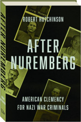 AFTER NUREMBERG: American Clemency for Nazi War Criminals