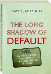 THE LONG SHADOW OF DEFAULT: Britain's Unpaid War Debts to the United States, 1917-2020