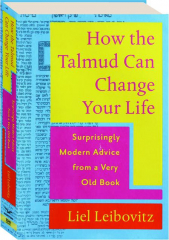 HOW THE TALMUD CAN CHANGE YOUR LIFE: Surprisingly Modern Advice from a Very Old Book