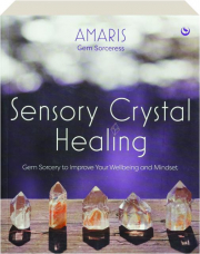 SENSORY CRYSTAL HEALING: Gem Sorcery to Improve Your Wellbeing and Mindset