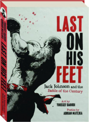 LAST ON HIS FEET: Jack Johnson and the Battle of the Century