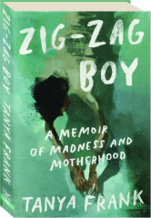 ZIG-ZAG BOY: A Memoir of Madness and Motherhood