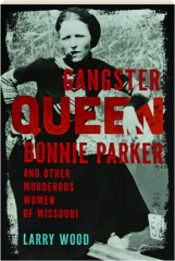 GANGSTER QUEEN BONNIE PARKER AND OTHER MURDEROUS WOMEN OF MISSOURI