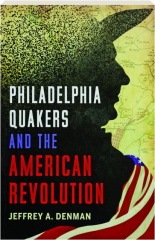PHILADELPHIA QUAKERS AND THE AMERICAN REVOLUTION