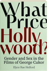 WHAT PRICE HOLLYWOOD? Gender and Sex in the Films of George Cukor