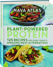 PLANT-POWERED PROTEIN: 125 Recipes for Using Today's Amazing Meat Alternatives
