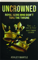UNCROWNED: Royal Heirs Who Didn't Take the Throne
