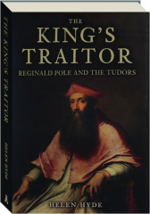 THE KING'S TRAITOR: Reginald Pole and the Tudors
