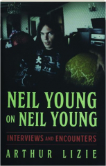 NEIL YOUNG ON NEIL YOUNG: Interviews and Encounters
