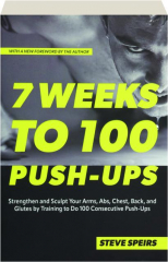 7 WEEKS TO 100 PUSH-UPS: Strengthen and Sculpt Your Arms, Abs, Chest, Back, and Glutes by Training to 100 Consecutive Push-Ups