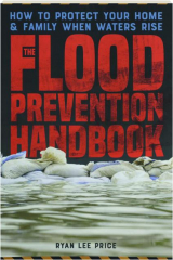 THE FLOOD PREVENTION HANDBOOK: How to Protect Your Home & Family When Waters Rise