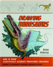 DRAWING DINOSAURS: How to Draw Scientifically Accurate Prehistoric Creatures