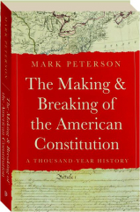 THE MAKING AND BREAKING OF THE AMERICAN CONSTITUTION: A Thousand-Year History