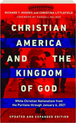 CHRISTIAN AMERICA AND THE KINGDOM OF GOD: White Christian Nationalism from the Puritans Through January 6, 2021