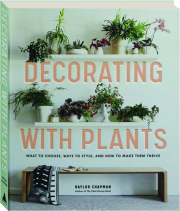 DECORATING WITH PLANTS: What to Choose, Ways to Style, and How to Make Them Thrive