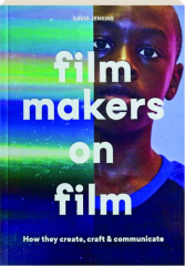 FILMMAKERS ON FILM: How They Create, Craft & Communicate