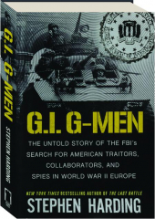G.I. G-MEN: The Untold Story of the FBI's Search for American Traitors, Collaborators, and Spies in World War II Europe