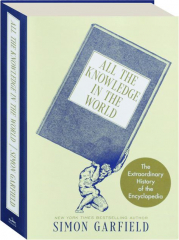 ALL THE KNOWLEDGE IN THE WORLD: The Extraordinary History of the Encyclopedia