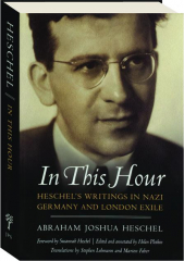 IN THIS HOUR: Heschel's Writings in Nazi Germany and London Exile